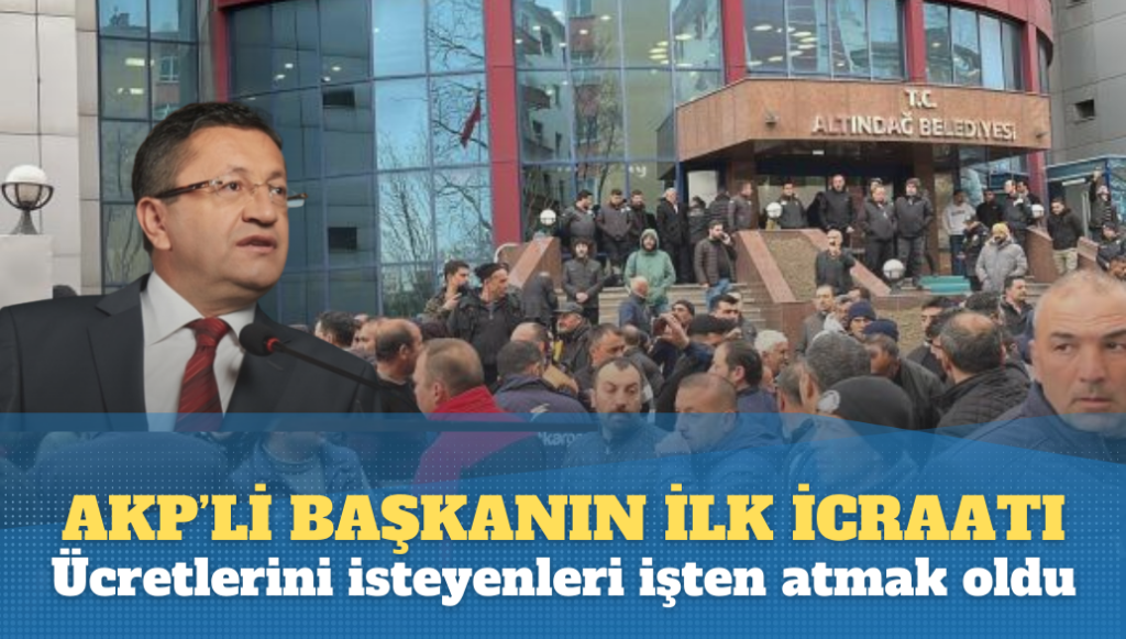 AKP’li yeni başkanın ilk icraatı ücretlerini isteyenleri işten atmak oldu