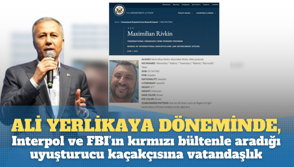 Ali Yerlikaya döneminde, Interpol ve FBI’ın kırmızı bültenle aradığı uyuşturucu baronuna vatandaşlık