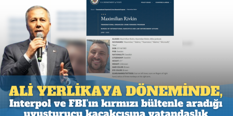 Ali Yerlikaya döneminde, Interpol ve FBI’ın kırmızı bültenle aradığı uyuşturucu baronuna vatandaşlık