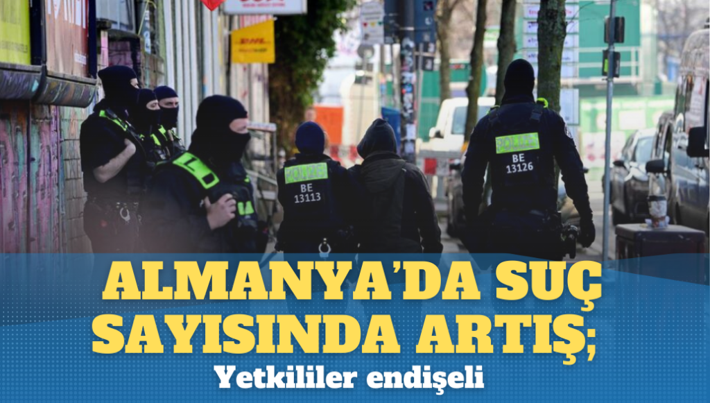 Almanya’da suç sayısında artış; yetkililer endişeli