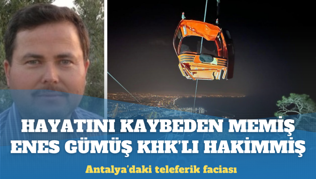 Antalya’da teleferik faciası: Hayatını kaybeden Memiş Gümüş KHK’lı hakimmiş