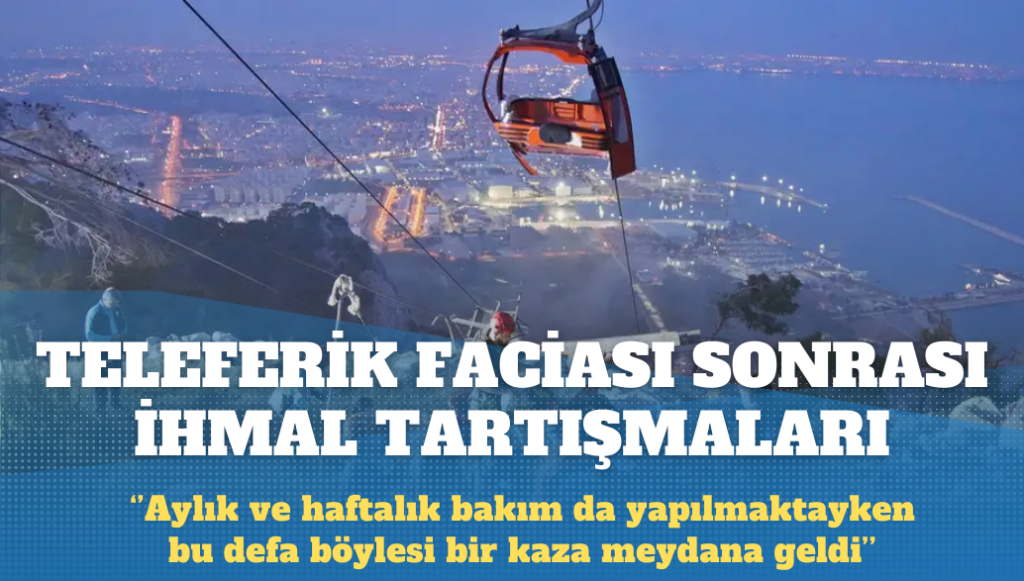 Antalya’daki teleferik faciası sonrası ihmal tartışmaları