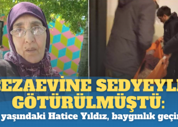 Cezaevine sedyeyle götürülmüştü: 75 yaşındaki tutuklu Hatice Yıldız, baygınlık geçirdi