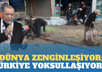 Dünya zenginleşiyor; Türkiye ise yoksullaşıyor!…