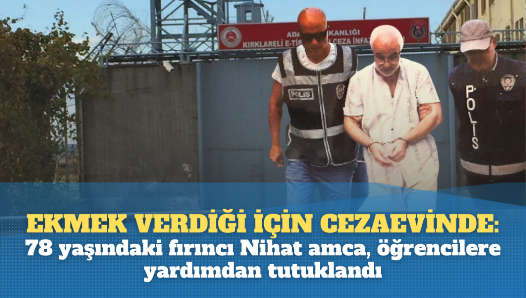 Ekmek verdiği için cezaevinde: 78 yaşındaki fırıncı Nihat amca, öğrencilere yardım ettiği için tutuklandı