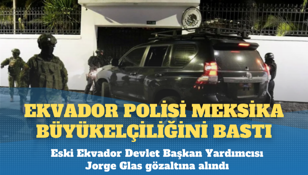 Ekvador ile Meksika arasında kriz: Büyükelçiliği polis bastı