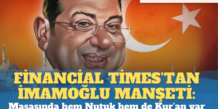 Financial Times’tan İmamoğlu manşeti: Masasında hem Nutuk hem de Kur’an var