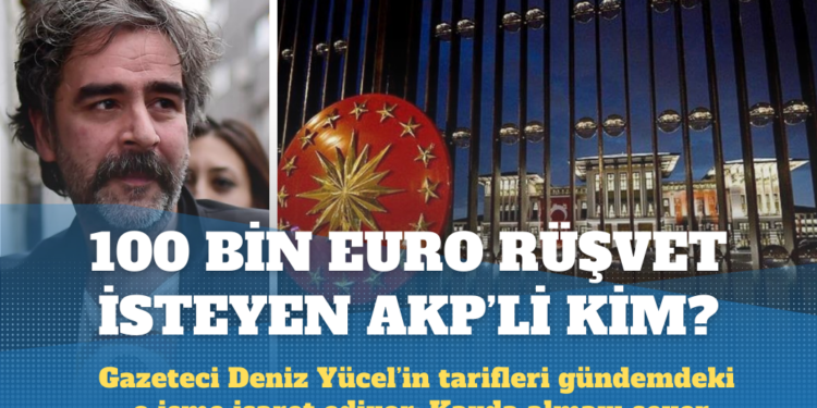 Gazeteci Deniz Yücel, dosyasının kapatılması karşılığında 100 bin euro rüşvet isteyen AKP’liyi tarif etti
