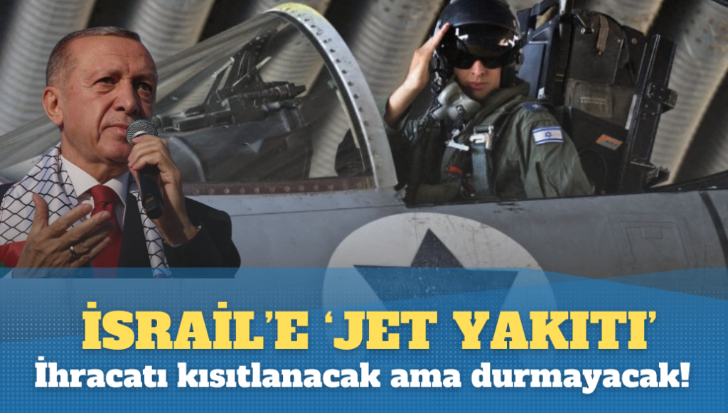 İsrail‘e ‘jet yakıtı’ ihracatı da kısıtlanacak ama durmayacak!