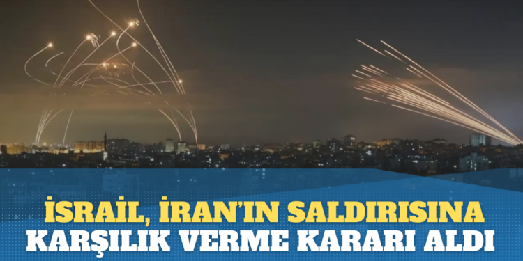 İsrail, İran’ın saldırısına karşılık verme kararı aldı