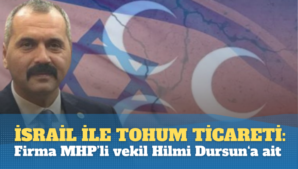 İsrail ile tohum ticareti yapan firma MHP’li milletvekili Hilmi Durgun’a ait çıktı