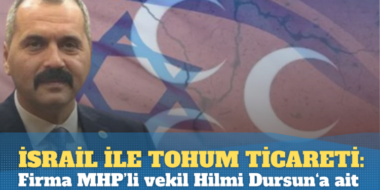 İsrail ile tohum ticareti yapan firma MHP’li milletvekili Hilmi Durgun’a ait çıktı
