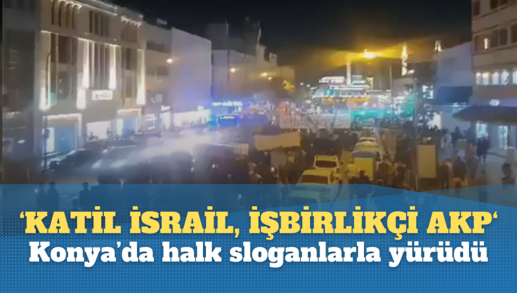 Konya’da binlerce vatandaş, ‘Katil İsrail, işbirlikçi AKP!” sloganlarıyla yürüdü!