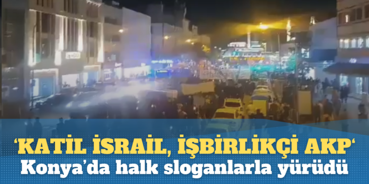 Konya’da binlerce vatandaş, ‘Katil İsrail, işbirlikçi AKP!” sloganlarıyla yürüdü!