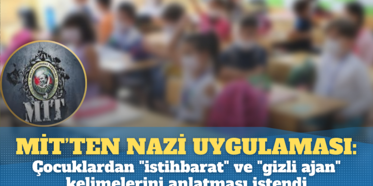 MİT’ten Nazi uygulaması: Çocuklardan “istihbarat” ve “gizli ajan” kelimelerini anlatması istendi