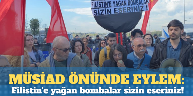 MÜSİAD önünde eylem: Filistin’e yağan bombalar sizin eseriniz!