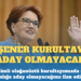 Meral Akşener kurultayda aday olmayacak