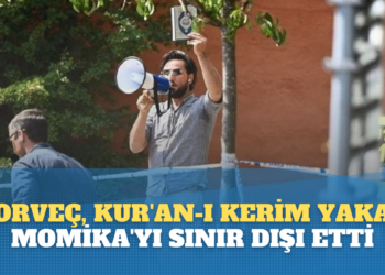 Norveç, Kur’an-ı Kerim yakan Momika’yı sınır dışı etti