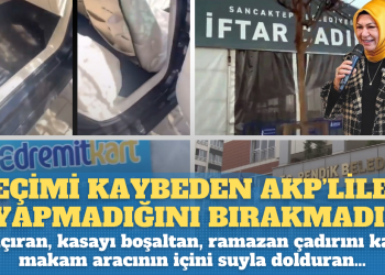 Seçimi kaybeden AKP’liler yapmadığı bırakmadı: Mal kaçıran, kasayı boşaltan, ramazan çadırını kapatan, makam aracının içini suyla dolduran…