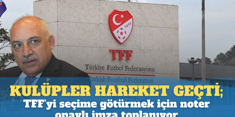 Süper Lig kulüpleri harekete geçti; TFF’yi seçime götürmek için noter onaylı imza toplanıyor