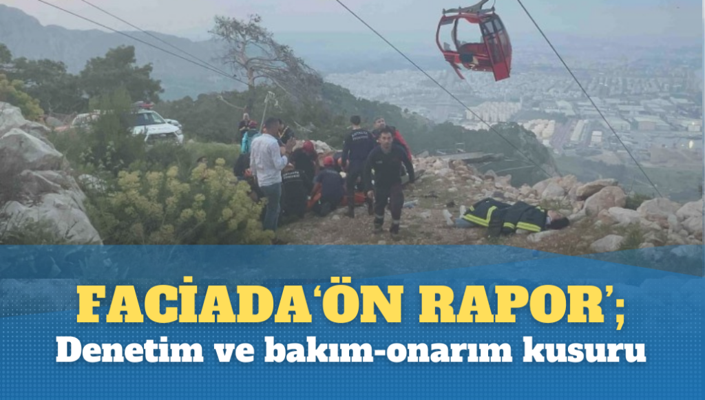 Teleferik faciasında ‘ön rapor’; Denetim ve bakım-onarım kusuru