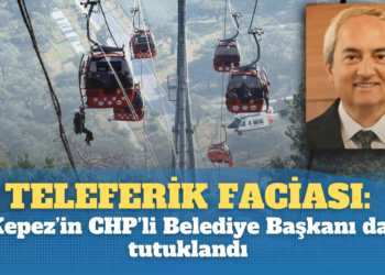 Teleferik faciasında Kepez’in CHP’li Belediye Başkanı da tutuklandı