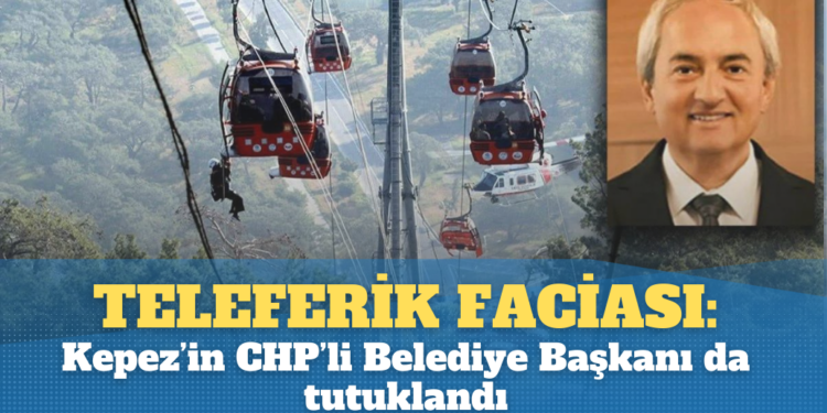 Teleferik faciasında Kepez’in CHP’li Belediye Başkanı da tutuklandı