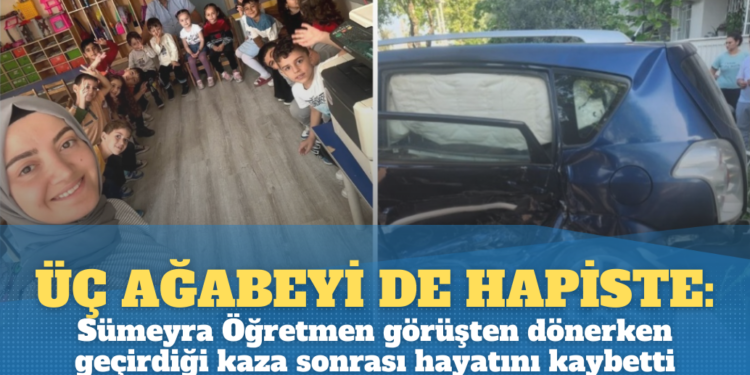 Üç ağabeyi de hapiste olan Sümeyra Öğretmen geçirdiği kazada hayatını kaybetti