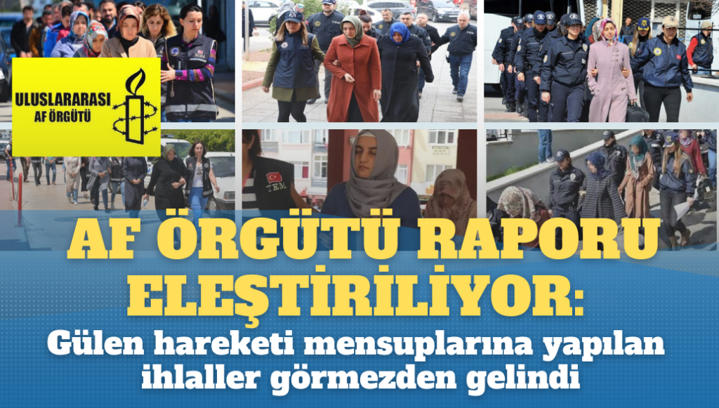 Uluslararası Af Örgütü raporu eleştiriliyor: Gülen hareketine mensuplarına yapılan ihlaller görmezden geldi