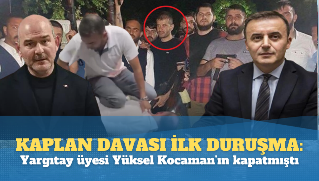 Yargıtay üyesi Yüksel Kocaman’ın kapattığı Kaplan davasında ilk duruşma