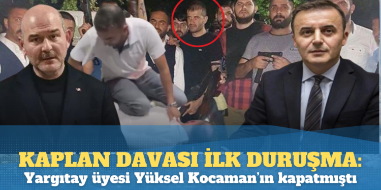 Yargıtay üyesi Yüksel Kocaman’ın kapattığı Kaplan davasında ilk duruşma