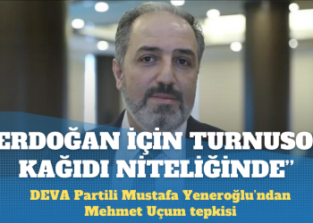 Yeneroğlu’ndan Uçum tepkisi: Erdoğan için turnusol kağıdı niteliğinde