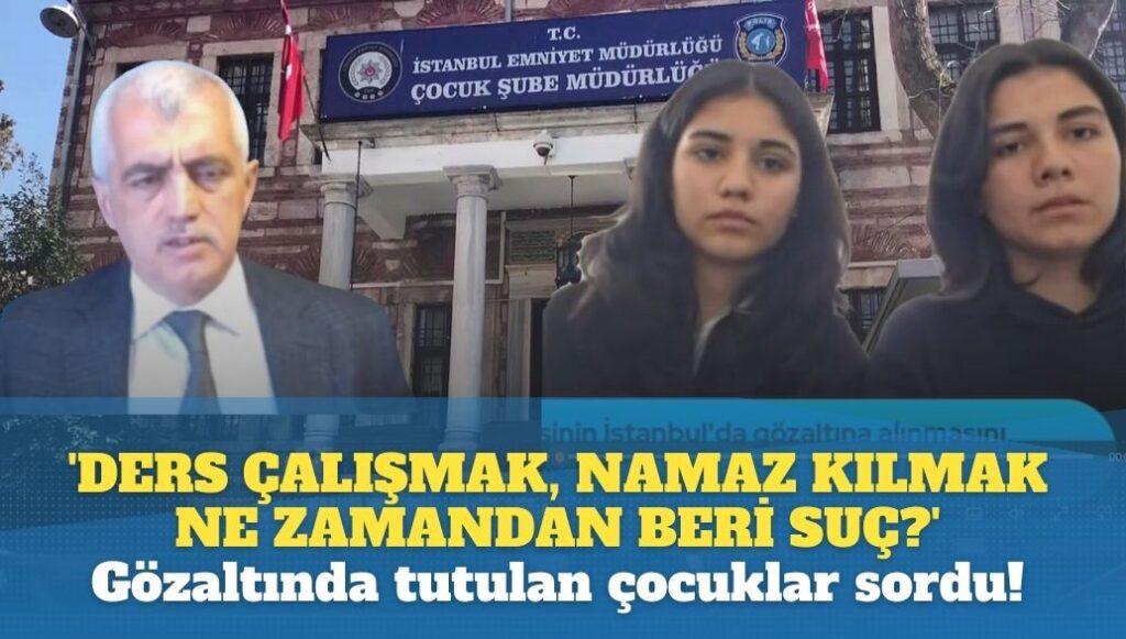 ‘Ders çalışmak, namaz kılmak ne zamandan beri suç?’ Gözaltında tutulan çocuklar sordu!