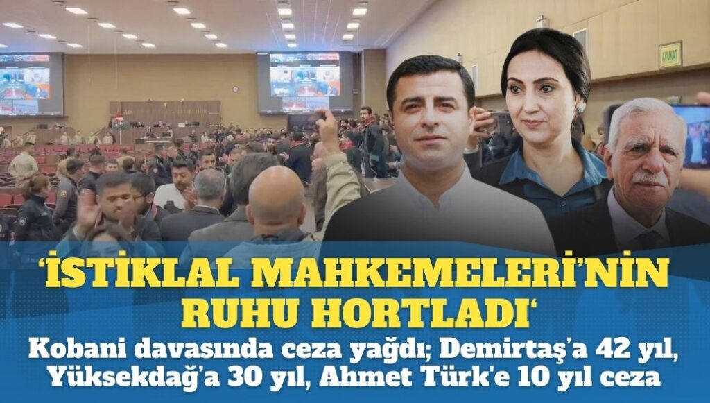 ‘İstiklal Mahkemeleri’nin ruhu hortladı’: Kobani Davasında ceza yağdı; Demirtaş’a 42 yıl, Yüksekdağ’a 30 yıl, Ahmet Türk’e 10 yıl ceza verildi.