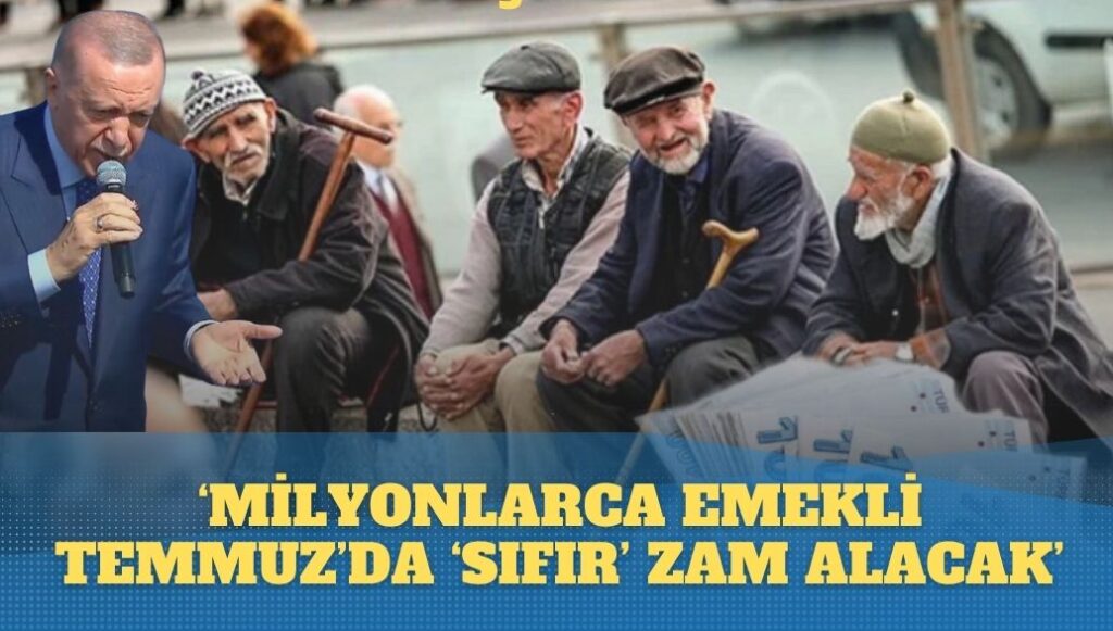 ‘Milyonlarca emekli Temmuz’da ‘sıfır’ zam alacak’