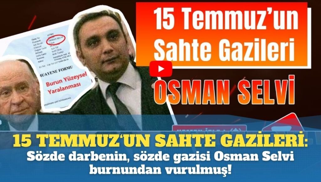 15 Temmuz’un sahte gazileri: Sözde darbenin, sözde gazisi Osman Selvi burnundan vurulmuş!