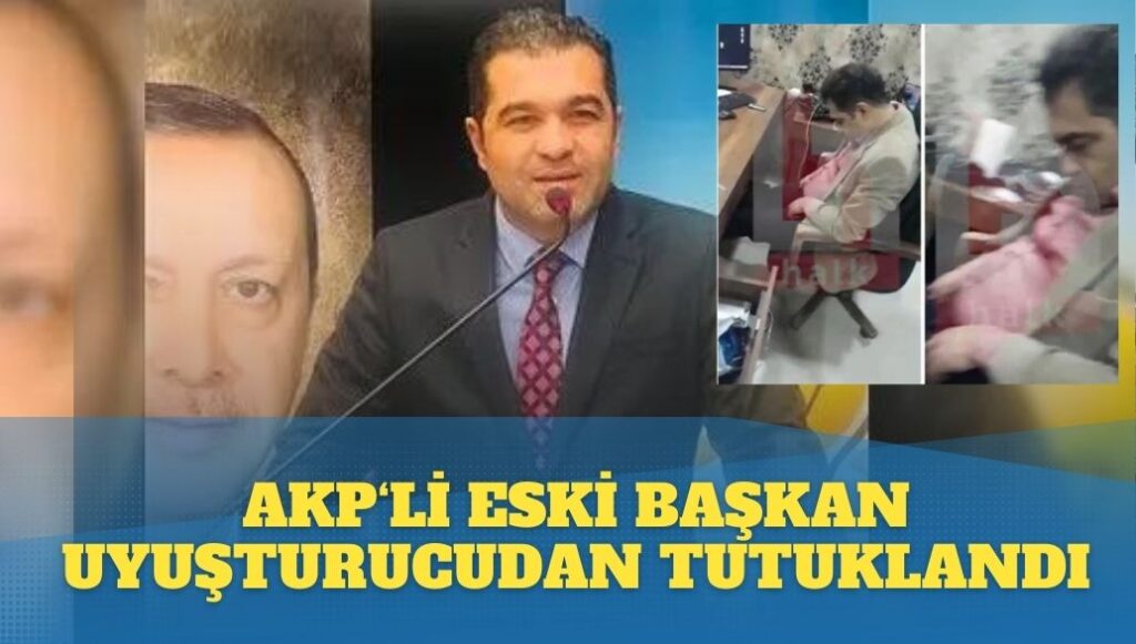 AKP’li eski başkan uyuşturucudan tutuklandı