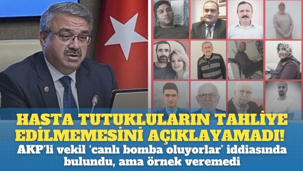 AKP’li vekil Hasta tutukluların tahliye edilmemesini açıklayamadı! ‘Canlı bomba oluyorlar’ iddiasında bulundu, ama örnek veremedi.