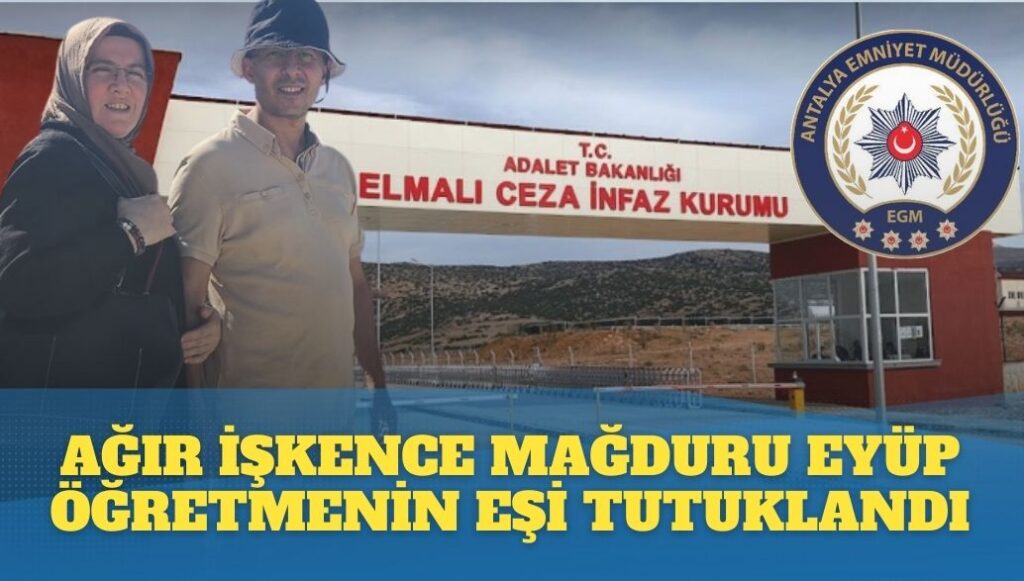 Ağır işkence mağduru Eyüp öğretmenin eşi tutuklandı