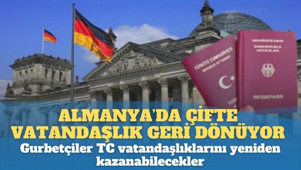 Almanya’da çifte vatandaşlık geri dönüyor. Gurbetçiler TC vatandaşlıklarını yeniden kazanabilecekler