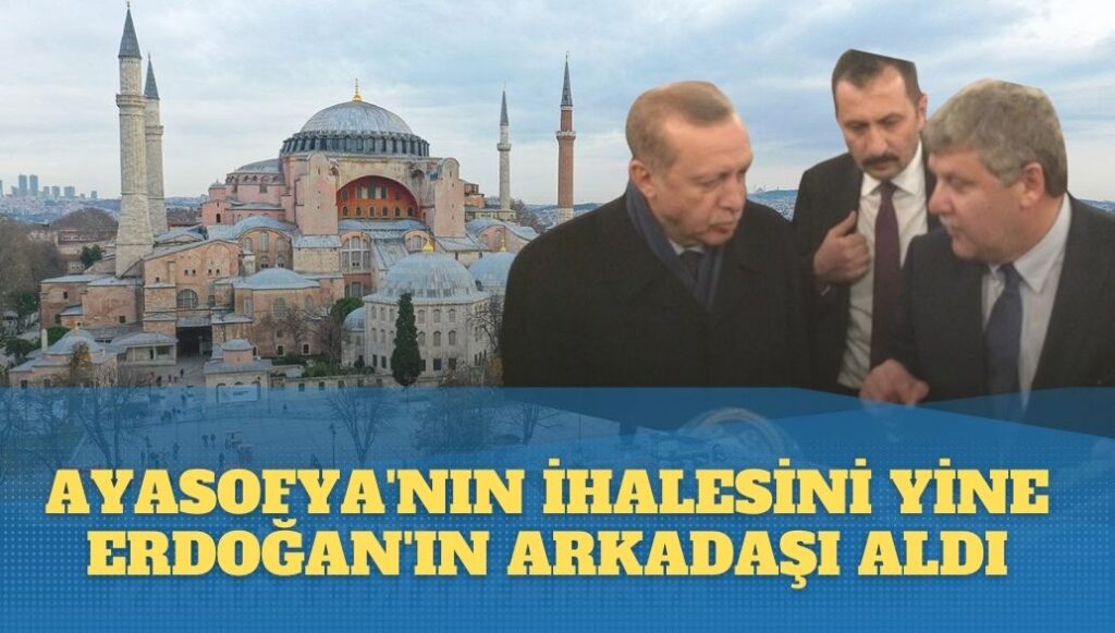 Ayasofya’nın restorasyon ihalesini yine Erdoğan’ın arkadaşı Hasan Gürsoy aldı