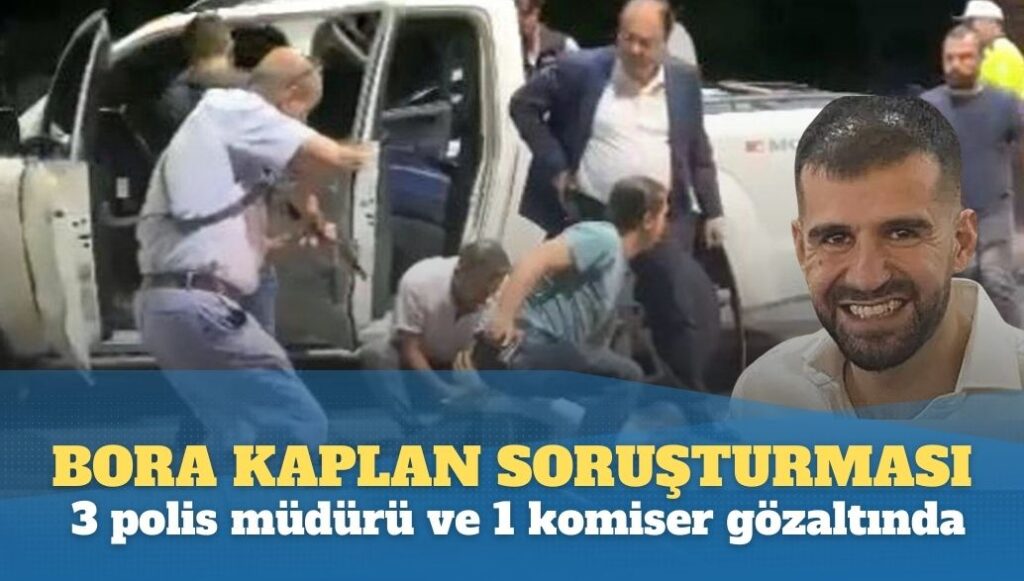 Ayhan Bora Kaplan soruşturmasında 3 polis müdürü ve 1 komiser gözaltında