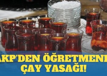AKP’den öğretmene çay yasağı!