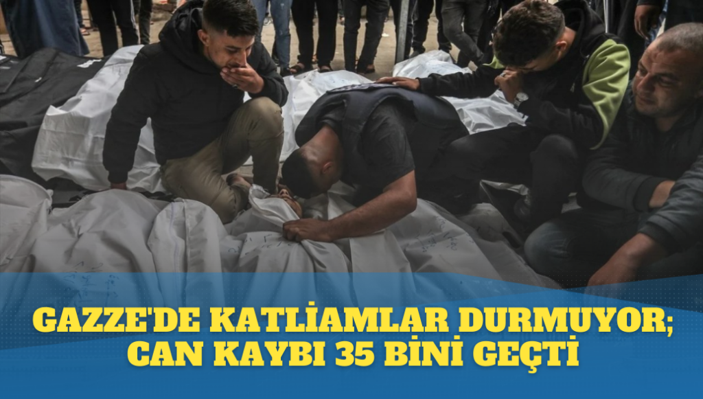 Gazze’de katliamlar durmuyor; Can kaybı 35 bini geçti