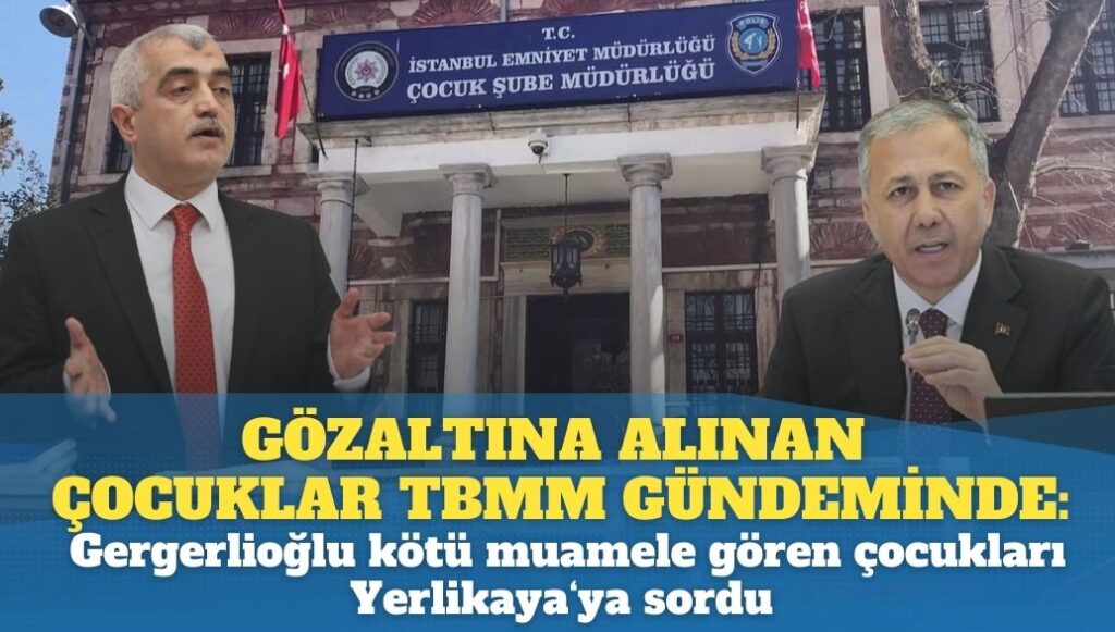 Gözaltına alınan çocuklar TBMM gündeminde: Gergerlioğlu, kötü muamele gören çocuklar hakkında Yerlikaya’dan açıklama istedi