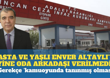 Hasta ve yaşlı olan Enver Altaylı’ya yine oda arkadaşı verilmedi: Gerekçe ‘kamuoyunda tanınmış olması’