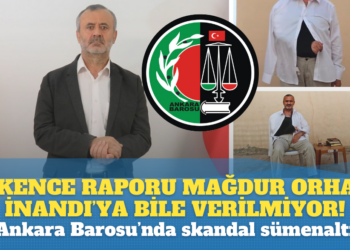 İşkence raporu mağdur Orhan İnandı’ya bile verilmiyor! Ankara Barosu’nda skandal sümenaltı