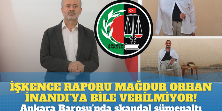 İşkence raporu mağdur Orhan İnandı’ya bile verilmiyor! Ankara Barosu’nda skandal sümenaltı