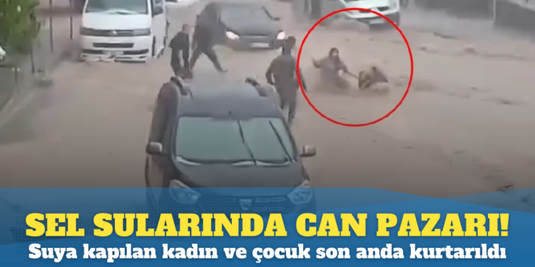 Sel sularında can pazarı! Suya kapılan kadın ve çocuk son anda kurtarıldı
