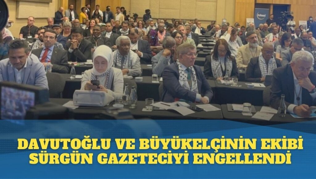 Sürgün gazeteci, Filistin Konferansında Büyükelçi ve Davutoğlu’nun korumaları tarafından engellendi